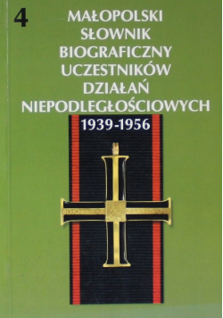 Małopolski słownik biograficzny uczestników działań niepodległościowych 1939 -1956 Tom 4