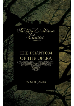 The Phantom of the Opera - 4 Short Stories by Gaston LeRoux (Fantasy and Horror Classics)
