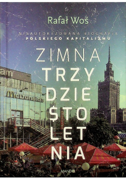 Zimna trzydziestoletnia Nieautoryzowana Biografia Polskiego Kapitalizmu