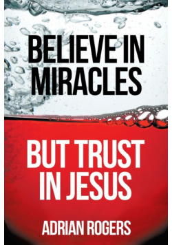 Believe in Miracles, But Trust in Jesus