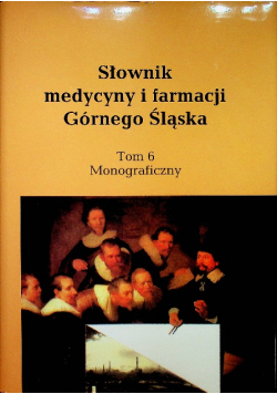 Słownik medycyny i farmacji Górnego Śląska Tom 6