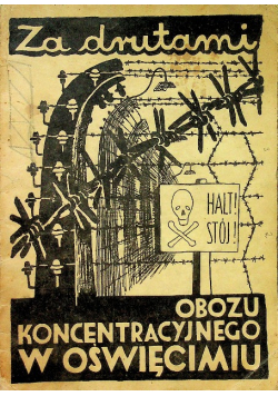 Za drutami obozu koncentracyjnego w Oświęcimiu 1945 r.