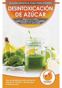Desintoxicación de azúcar; Dieta y Plan de desintoxicación natural de azúcar de 30 días para perder peso y sentirse bien (¡sin volverse loco y luchando contra los antojos!)