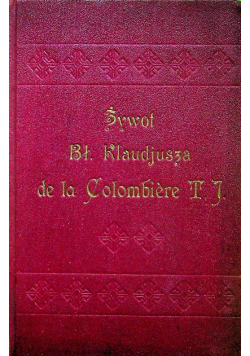 Żywot błog Klaudjusza de la Colombiere T J 1929 r.