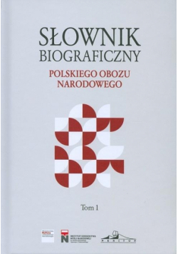 Słownik biograficzny polskiego obozu.. T.1