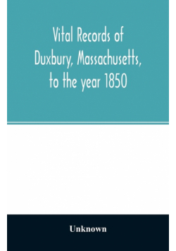 Vital records of Duxbury, Massachusetts, to the year 1850