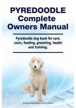 Pyredoodle Complete Owners Manual. Pyredoodle dog book for care, costs, feeding, grooming, health and training.
