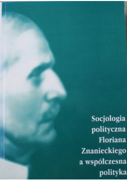 Socjologia polityczna Florina Znaneckiego a współczesna polityka