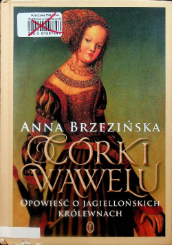 Córki Wawelu Opowieść o jagiellońskich królewnach