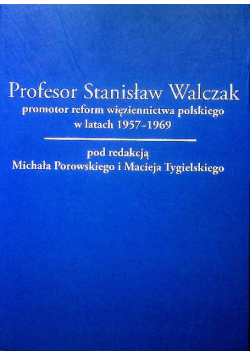 Profesor Stanisław Walczak promotor reform więziennictwa polskiego w latach 1957 - 1969