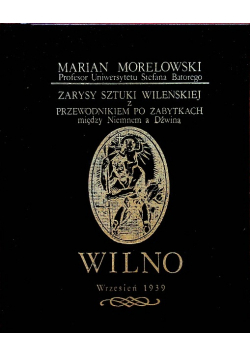 Zarysy sztuki Wileńskiej z przewodnikiem po zabytkach miedzy Niemnem a Dźwiną  Reprint 1939 r.