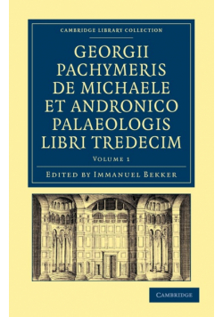 Georgii Pachymeris de Michaele Et Andronico Palaeologis Libri Tredecim - Volume 1