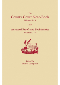 County Court Note-Book, Volumes I-X, and Ancestral Proofs and Probabilities, Numbers 1-4