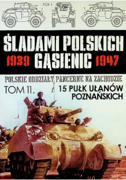 Śladami Polskich Gąsienic 1939 - 1947 Tom 15 Pułk ułanów poznańskich