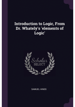 Introduction to Logic, From Dr. Whately's 'elements of Logic'