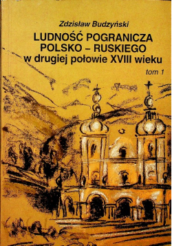 Ludność pogranicza polsko ruskiego w drugiej połowie XVIII wieku tom 1