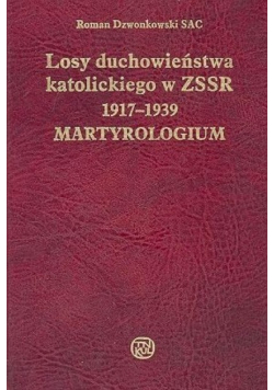 Losy duchowieństwa katolickiego w ZSSR 1917 - 1939 Martyrologium