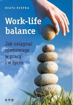 Work - life balance Jak osiągnąć równowagę w pracy i w życiu