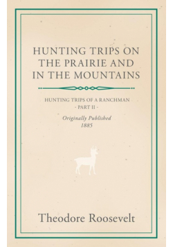 Hunting Trips on the Prairie and in the Mountains - Hunting Trips of a Ranchman - Part II
