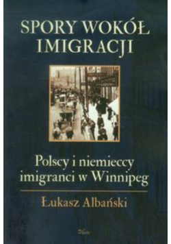 Spory wokół imigracji Polscy i niemieccy imigranci w Winnipeg