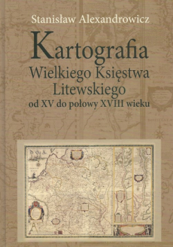 S. - Kartografia Wielkiego Księstwa Litewskiego od XV do połowy XVIII wieku