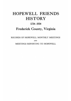 Hopewell Friends History, 1734-1934, Frederick County, Virginia. Records of Hopewell Monthly Meetings and Meetings Reporting to Hopewell. Two Hundred