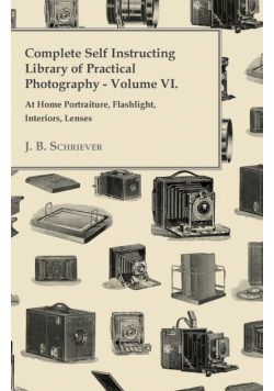 Complete Self Instructing Library Of Practical Photography Volume VI - At Home Portraiture, Flashlight, Interiors, Lenses