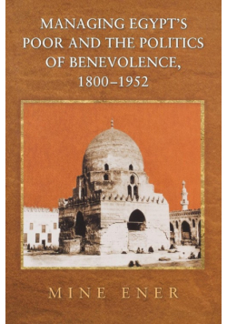 Managing Egypt's Poor and the Politics of Benevolence, 1800-1952