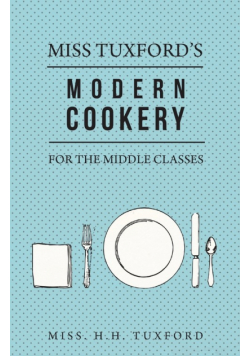 Miss Tuxford's Modern Cookery for the Middle Classes