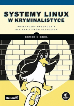 Systemy Linux w kryminalistyce Praktyczny przewodnik dla analityków śledczych