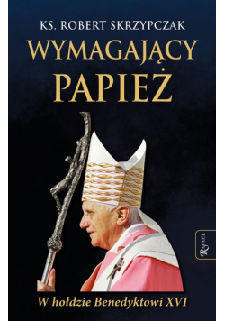 Wymagający Papież. W hołdzie Benedyktowi XVI