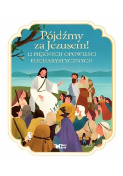 Pójdźmy za Jezusem! 12 pięknych opowieści eucharystycznych