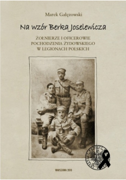 Na wzór Berka Joselewicza Żołnierze i oficerowie pochodzenia żydowskiego w legionach polskich