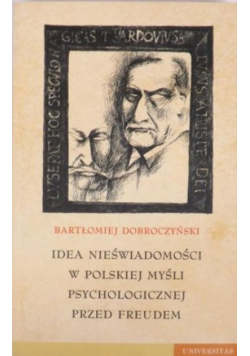 Dobroczyński Bartłomiej - Idea nieświadomości w polskiej myśli psychologicznej przed Freudem