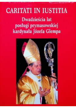 Caritati in iustitia Dwadzieścia lat posługi prymasowskiej kardynała Józefa Glempa