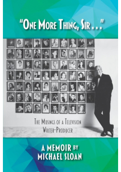 "One More Thing, Sir . . ." - The Musings of a Television Writer-Producer