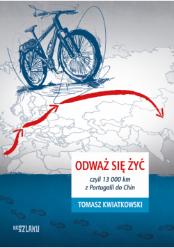 Odważ się żyć, czyli 13 000 km z Portugalii do Chin