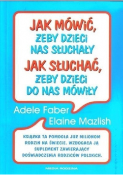 Jak mówić żeby dzieci nas słuchały Jak słuchać żeby dzieci do nas mówiły wersja kieszonkowa