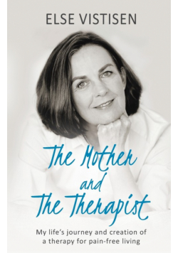 The Mother and The Therapist - My life's journey and creation of a therapy for pain-free living