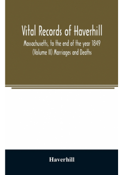 Vital records of Haverhill, Massachusetts, to the end of the year 1849 (Volume II) Marriages and Deaths