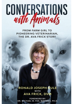 Conversations with Animals, From Farm Girl to Pioneering Veterinarian, the Dr. Ava Frick Story