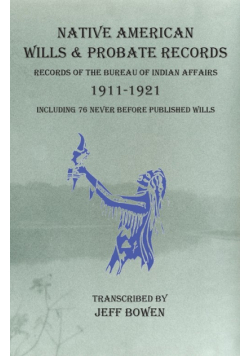 Native American Wills and Probate Records, 1911-1921 Records of the Bureau of Indian Affairs