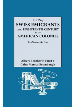 Lists of Swiss Emigrants in the Eighteenth Century to the American Colonies. Two Volumes in One