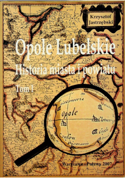Opole Lubelskie Historia miasta i powiatu tom 1