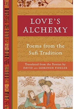Loves Alchemy Poems from the Sufi Tradition