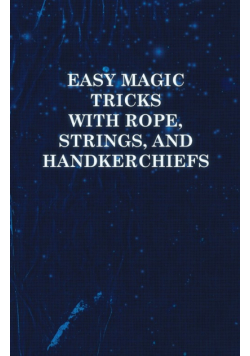 Easy Magic Tricks with Rope, Strings, and Handkerchiefs