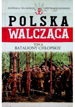 Polska Walcząca tom 6 Bataliony Chłopskie