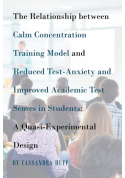 The Relationship between Calm Concentration Training Model and Reduced Test-Anxiety and Improved Academic Test Scores in Students