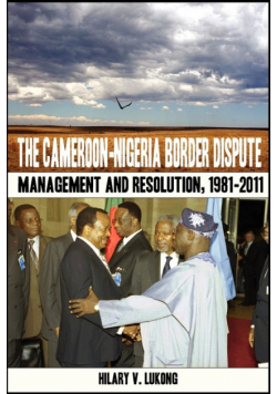 The Cameroon-Nigeria Border Dispute. Management and Resolution, 1981-2011
