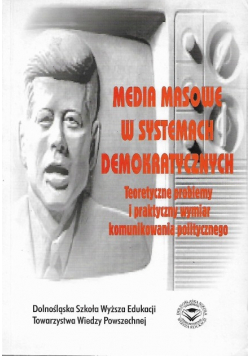 Media masowe w systemach demokratycznych Teoretyczne problemy i praktyczny wymiar komunikowania politycznego